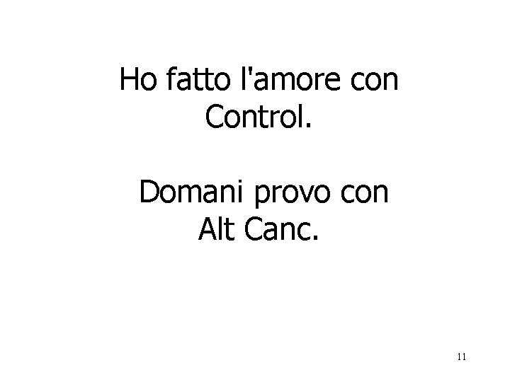 Ho fatto l'amore con Control. Domani provo con Alt Canc. 11 