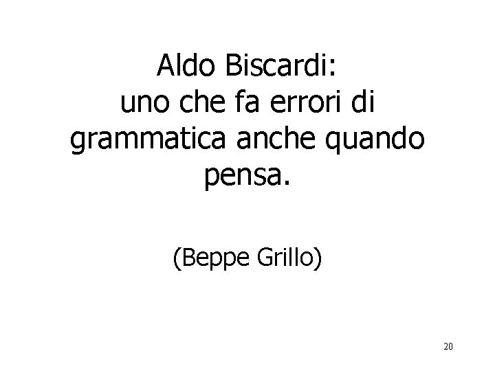 Aldo Biscardi: uno che fa errori di grammatica anche quando pensa. (Beppe Grillo) 20