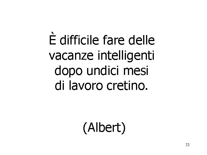 È difficile fare delle vacanze intelligenti dopo undici mesi di lavoro cretino. (Albert) 33