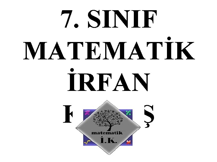 7. SINIF MATEMATİK İRFAN KAYAŞ 