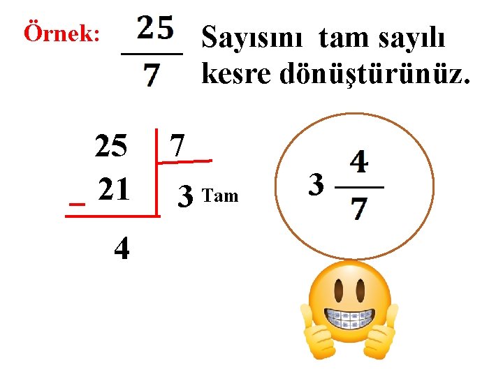 Örnek: Sayısını tam sayılı kesre dönüştürünüz. 25 21 4 7 3 Tam 3 