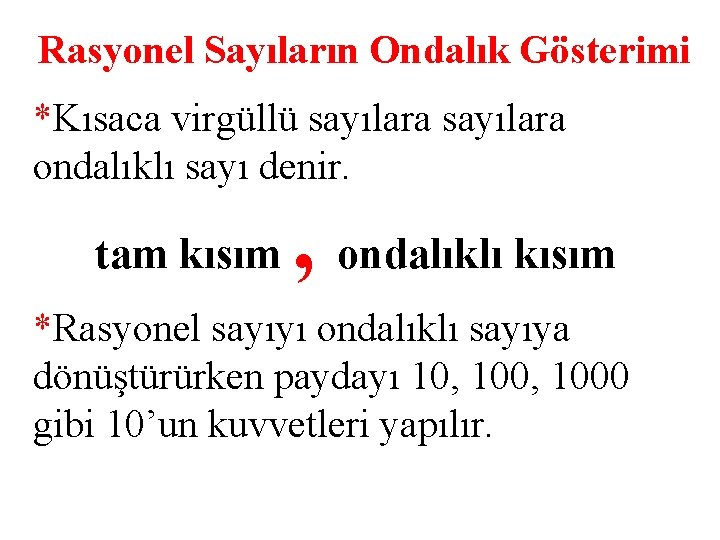 Rasyonel Sayıların Ondalık Gösterimi *Kısaca virgüllü sayılara ondalıklı sayı denir. tam kısım , ondalıklı