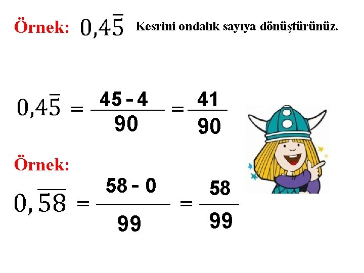 Örnek: Kesrini ondalık sayıya dönüştürünüz. = Örnek: = 45 - 4 90 58 -