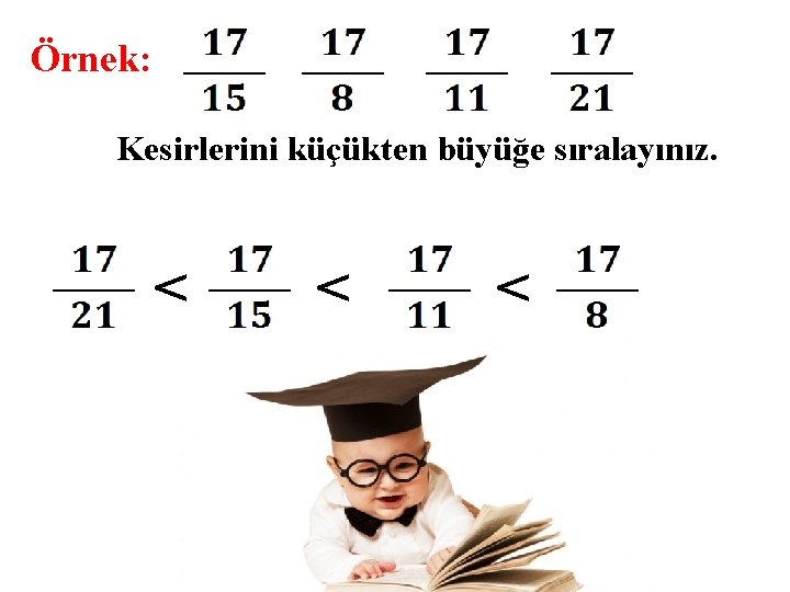 Örnek: Kesirlerini küçükten büyüğe sıralayınız. < < < 