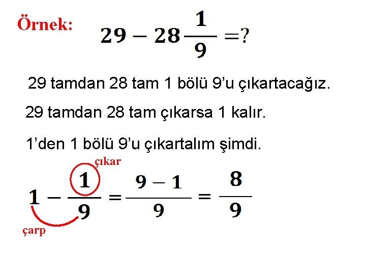 Örnek: 29 tamdan 28 tam 1 bölü 9’u çıkartacağız. 29 tamdan 28 tam çıkarsa