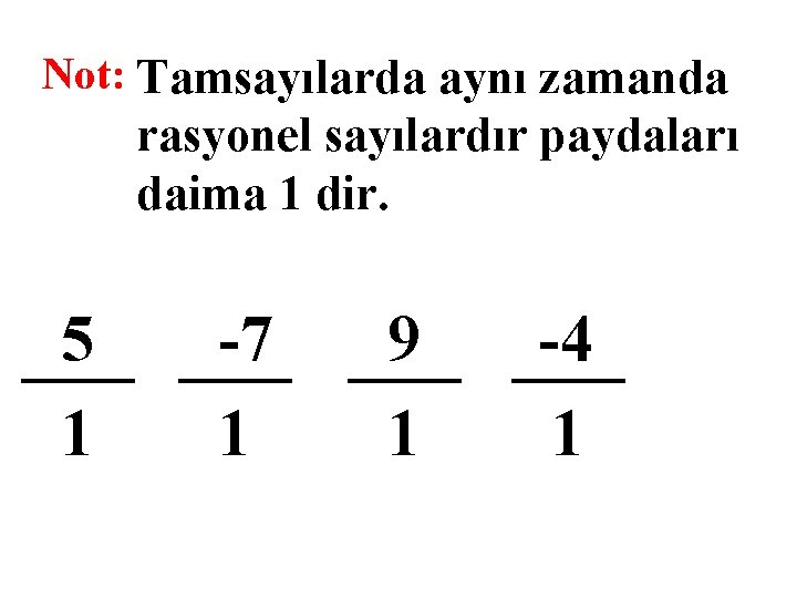 Not: Tamsayılarda aynı zamanda rasyonel sayılardır paydaları daima 1 dir. 5 1 -7 1
