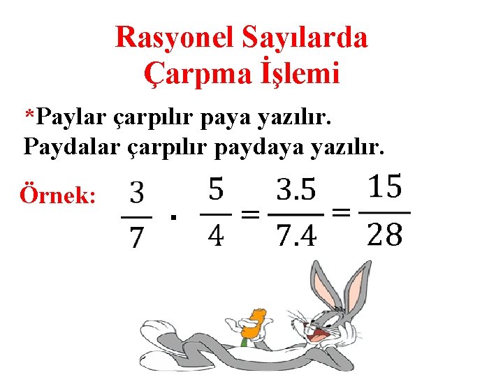 Rasyonel Sayılarda Çarpma İşlemi *Paylar çarpılır paya yazılır. Paydalar çarpılır paydaya yazılır. Örnek: .