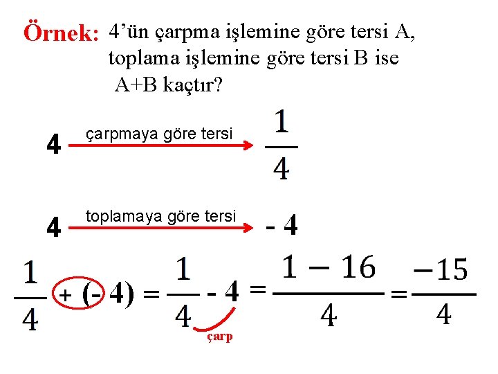 Örnek: 4’ün çarpma işlemine göre tersi A, toplama işlemine göre tersi B ise A+B