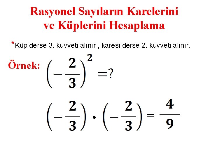 Rasyonel Sayıların Karelerini ve Küplerini Hesaplama *Küp derse 3. kuvveti alınır , karesi derse