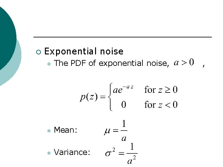 ¡ Exponential noise l The PDF of exponential noise, l Mean: l Variance: ,