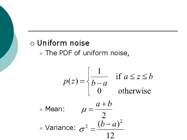 ¡ Uniform noise l The PDF of uniform noise, l Mean: l Variance: 