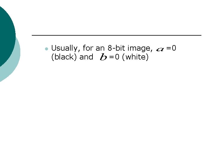l Usually, for an 8 -bit image, (black) and =0 (white) =0 