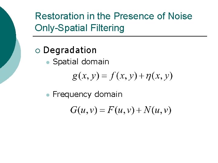 Restoration in the Presence of Noise Only-Spatial Filtering ¡ Degradation l Spatial domain l