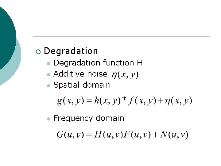 ¡ Degradation l Degradation function H Additive noise Spatial domain l Frequency domain l