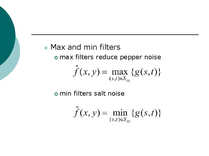 l Max and min filters ¡ max filters reduce pepper noise ¡ min filters