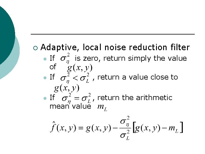 ¡ Adaptive, local noise reduction filter l l l If of If is zero,