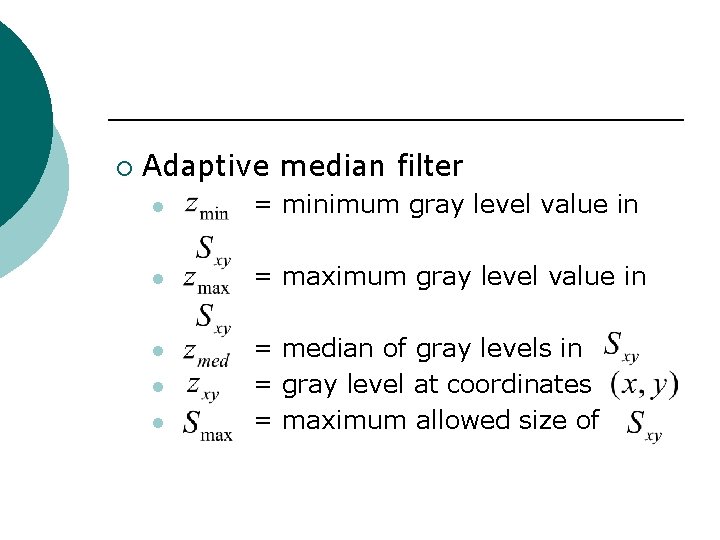 ¡ Adaptive median filter l = minimum gray level value in l = maximum