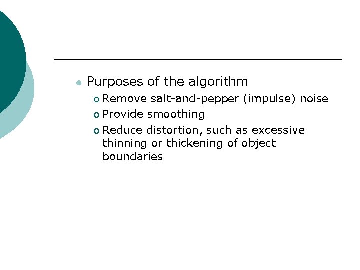 l Purposes of the algorithm Remove salt-and-pepper (impulse) noise ¡ Provide smoothing ¡ Reduce