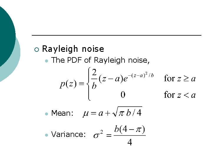 ¡ Rayleigh noise l The PDF of Rayleigh noise, l Mean: l Variance: 