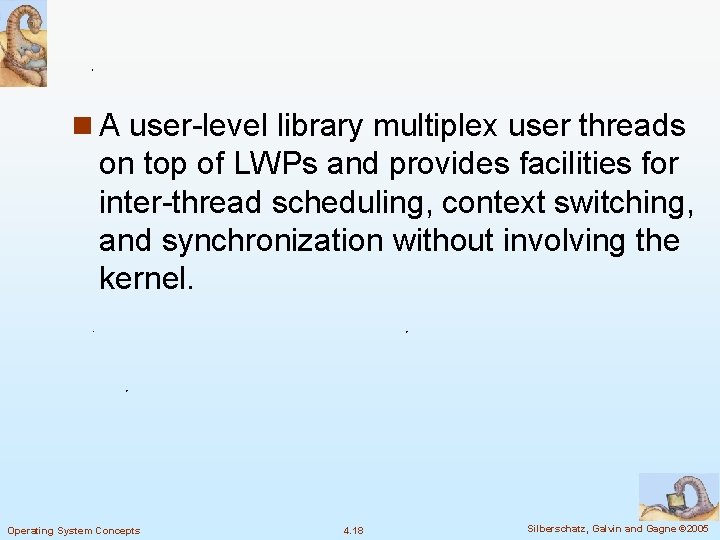 n A user-level library multiplex user threads on top of LWPs and provides facilities