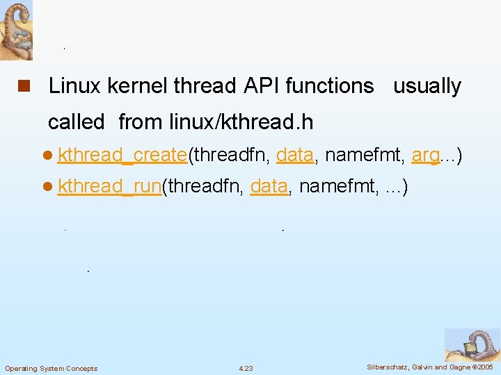 n Linux kernel thread API functions usually called from linux/kthread. h l kthread_create(threadfn, data,