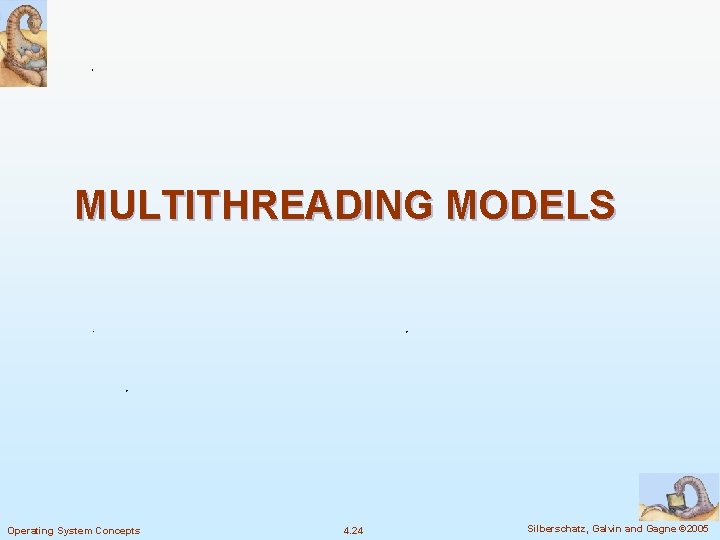 MULTITHREADING MODELS Operating System Concepts 4. 24 Silberschatz, Galvin and Gagne © 2005 