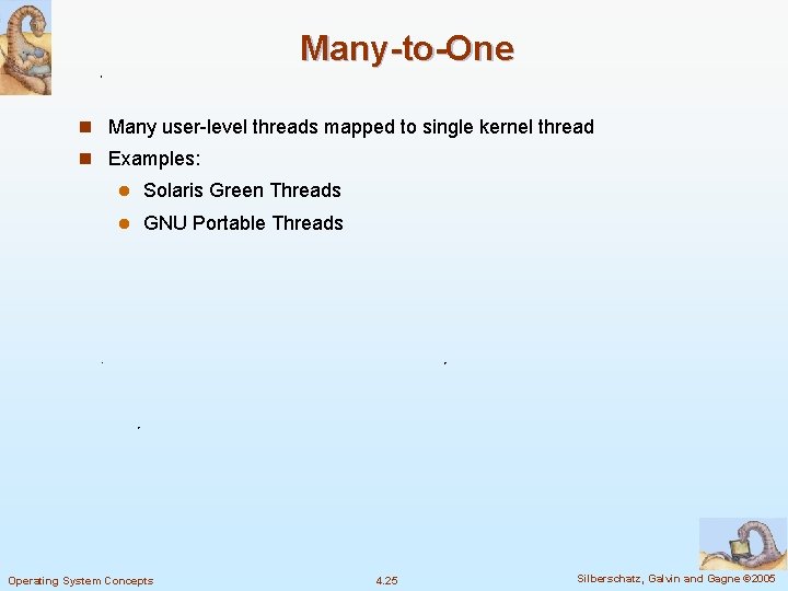 Many-to-One n Many user-level threads mapped to single kernel thread n Examples: l Solaris