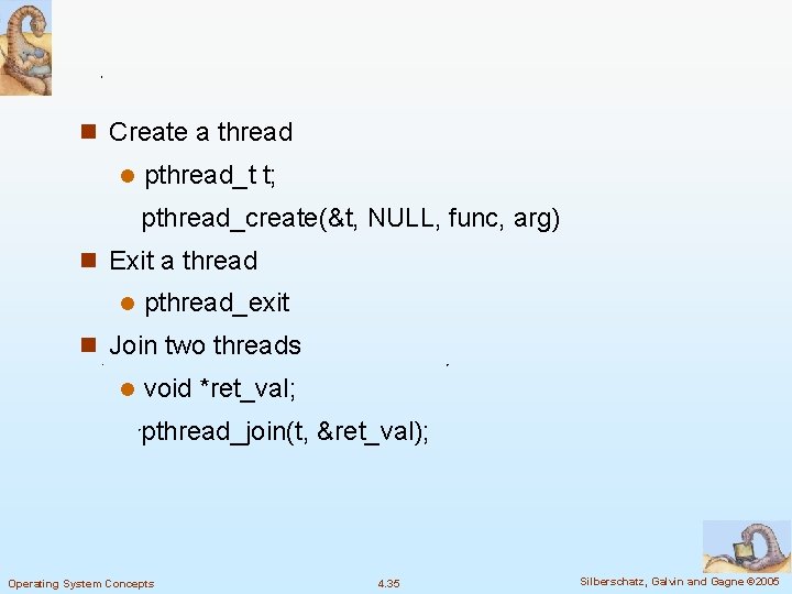 n Create a thread l pthread_t t; pthread_create(&t, NULL, func, arg) n Exit a