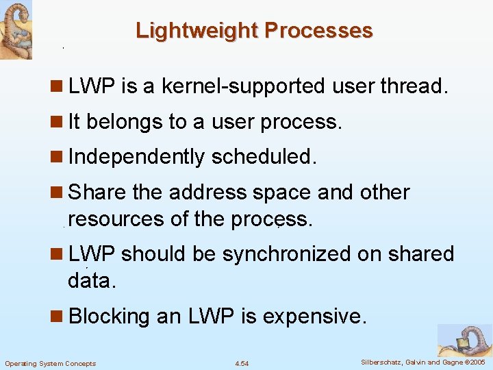 Lightweight Processes n LWP is a kernel-supported user thread. n It belongs to a