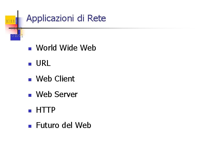 10110 Applicazioni di Rete 01100 01011 n World Wide Web n URL n Web