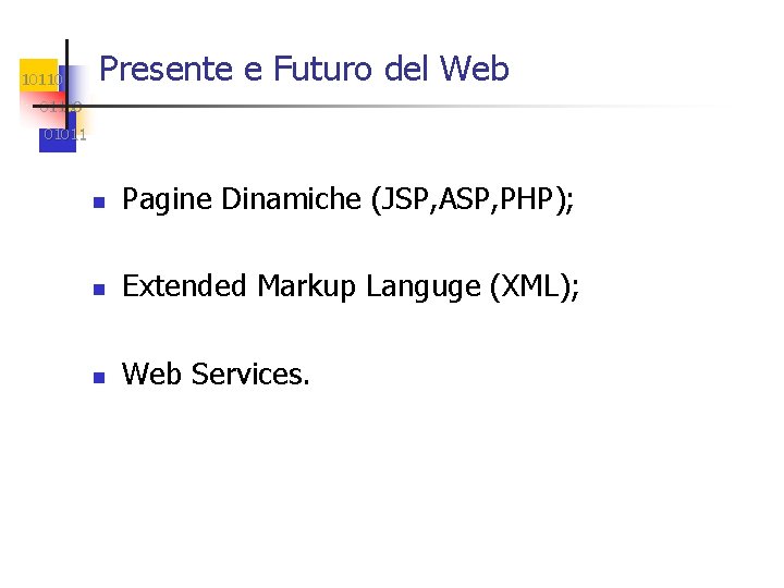 10110 Presente e Futuro del Web 01100 01011 n Pagine Dinamiche (JSP, ASP, PHP);