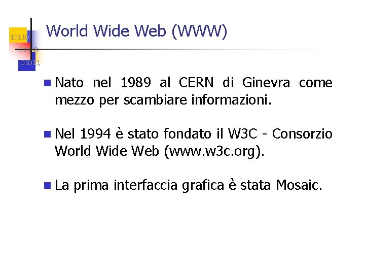 10110 World Wide Web (WWW) 01100 01011 n Nato nel 1989 al CERN di