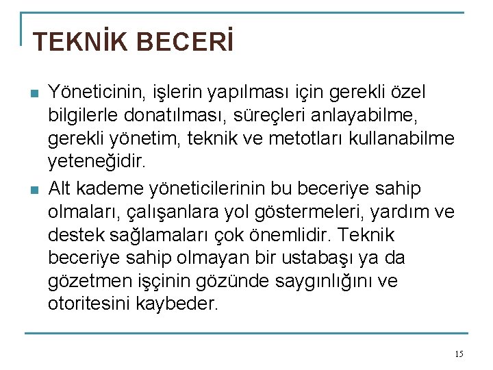 TEKNİK BECERİ n n Yöneticinin, işlerin yapılması için gerekli özel bilgilerle donatılması, süreçleri anlayabilme,