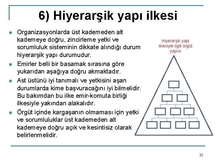 6) Hiyerarşik yapı ilkesi n n Organizasyonlarda üst kademeden alt kademeye doğru, zincirleme yetki