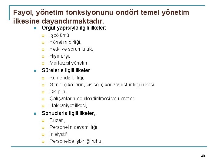 Fayol, yönetim fonksiyonunu ondört temel yönetim ilkesine dayandırmaktadır. n Örgüt yapısıyla ilgili ilkeler; q