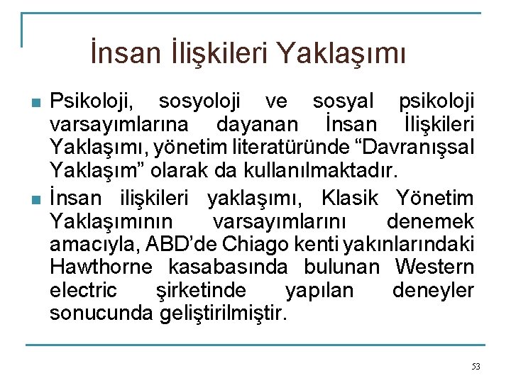 İnsan İlişkileri Yaklaşımı n n Psikoloji, sosyoloji ve sosyal psikoloji varsayımlarına dayanan İnsan İlişkileri