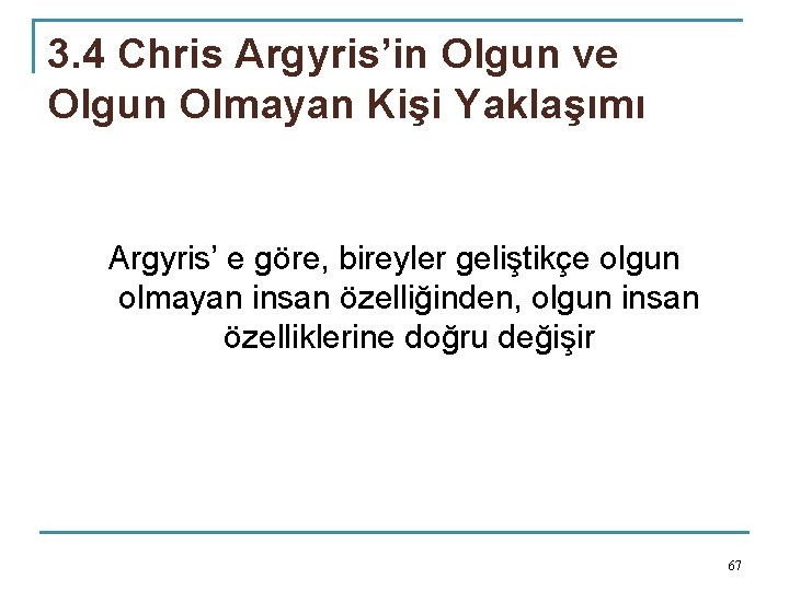 3. 4 Chris Argyris’in Olgun ve Olgun Olmayan Kişi Yaklaşımı Argyris’ e göre, bireyler