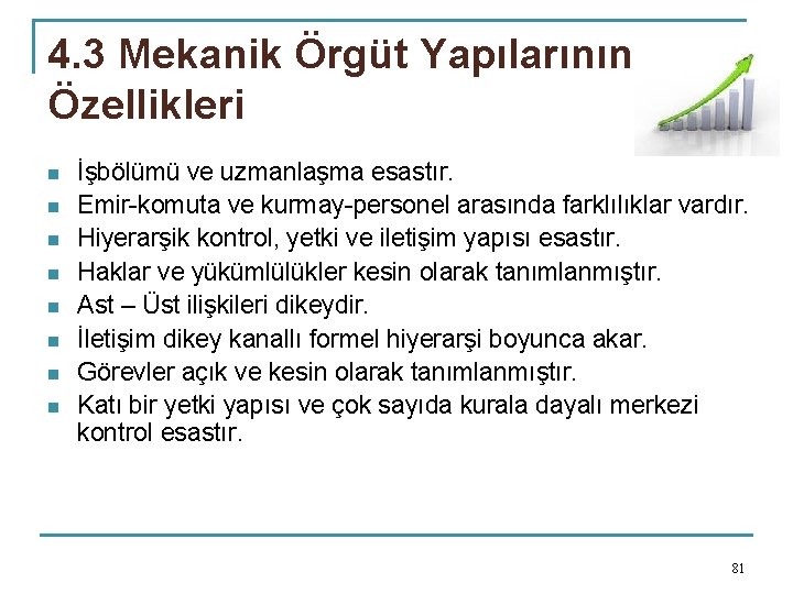 4. 3 Mekanik Örgüt Yapılarının Özellikleri n n n n İşbölümü ve uzmanlaşma esastır.