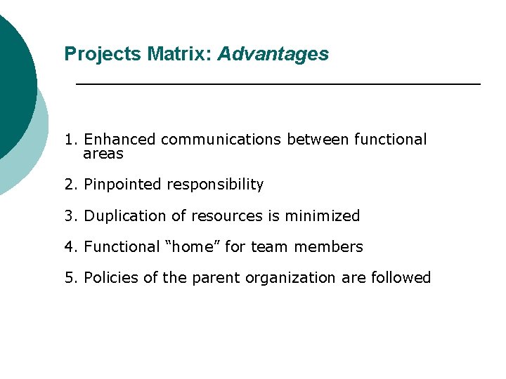 Projects Matrix: Advantages 1. Enhanced communications between functional areas 2. Pinpointed responsibility 3. Duplication