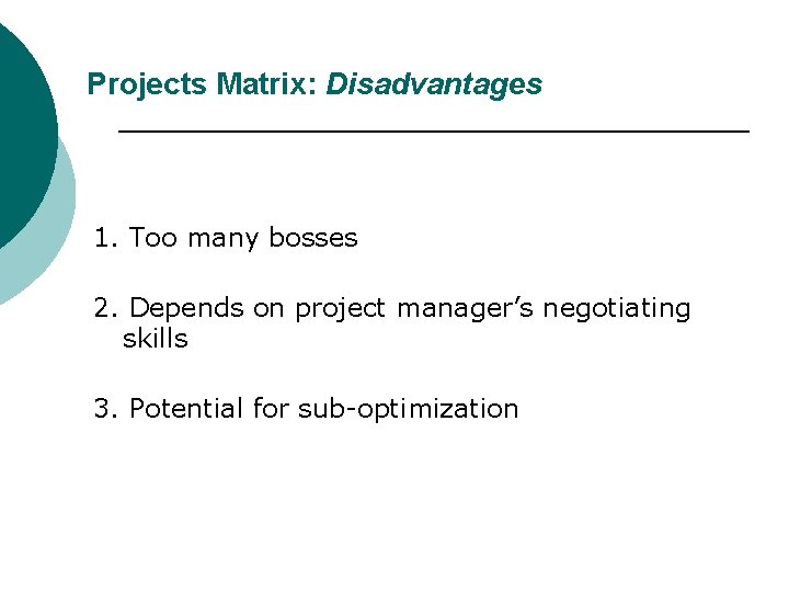 Projects Matrix: Disadvantages 1. Too many bosses 2. Depends on project manager’s negotiating skills