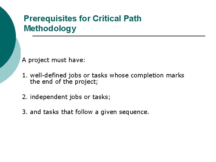 Prerequisites for Critical Path Methodology A project must have: 1. well-defined jobs or tasks