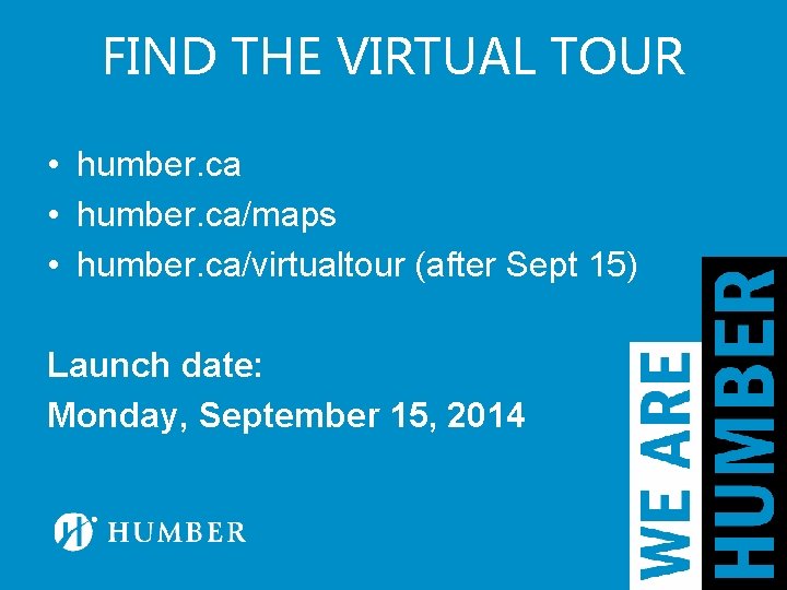 FIND THE VIRTUAL TOUR • humber. ca/maps • humber. ca/virtualtour (after Sept 15) Launch