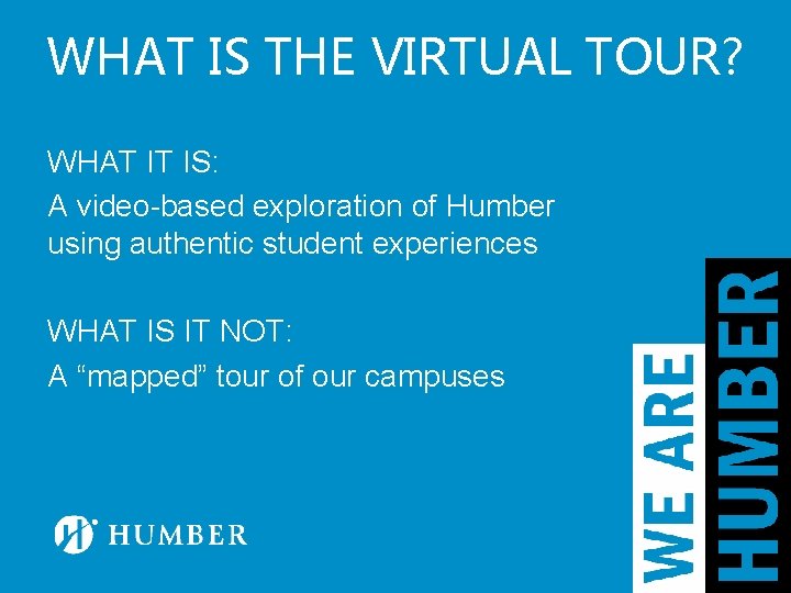 WHAT IS THE VIRTUAL TOUR? WHAT IT IS: A video-based exploration of Humber using