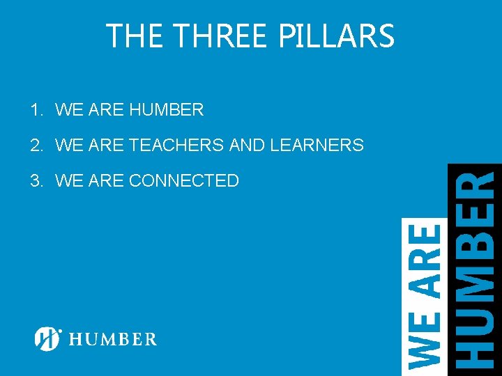 THE THREE PILLARS 1. WE ARE HUMBER 2. WE ARE TEACHERS AND LEARNERS 3.