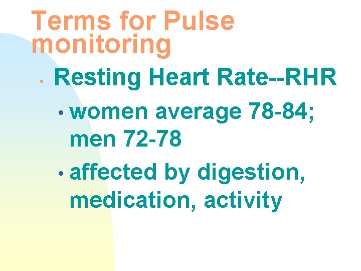Terms for Pulse monitoring • Resting Heart Rate--RHR • women average 78 -84; men