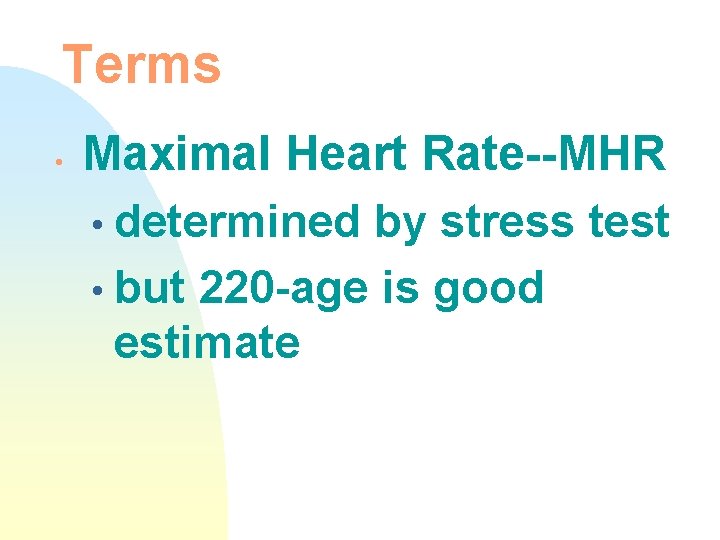 Terms • Maximal Heart Rate--MHR • determined by stress test • but 220 -age