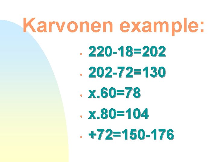 Karvonen example: • • • 220 -18=202 202 -72=130 x. 60=78 x. 80=104 +72=150