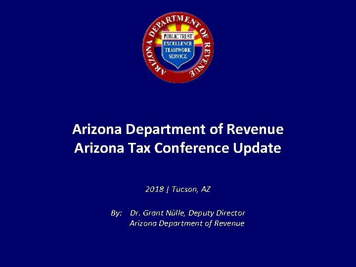 Arizona Department of Revenue Arizona Tax Conference Update 2018 | Tucson, AZ By: Dr.
