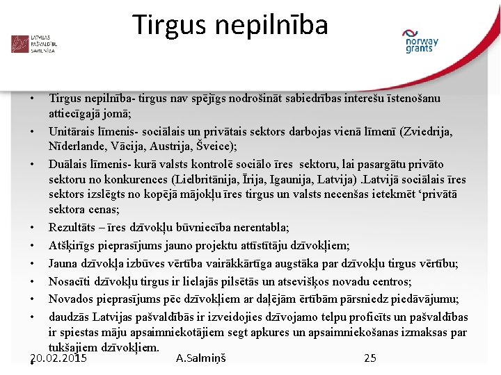 Tirgus nepilnība • Tirgus nepilnība- tirgus nav spējīgs nodrošināt sabiedrības interešu īstenošanu attiecīgajā jomā;