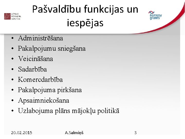 Pašvaldību funkcijas un iespējas • • Administrēšana Pakalpojumu sniegšana Veicināšana Sadarbība Komercdarbība Pakalpojuma pirkšana